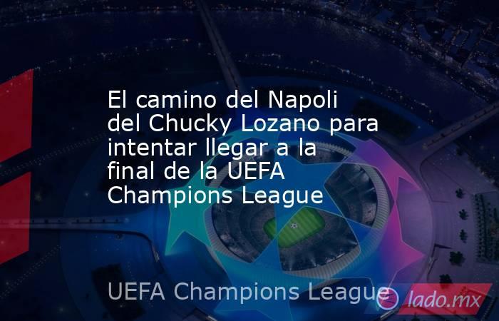 El camino del Napoli del Chucky Lozano para intentar llegar a la final de la UEFA Champions League. Noticias en tiempo real