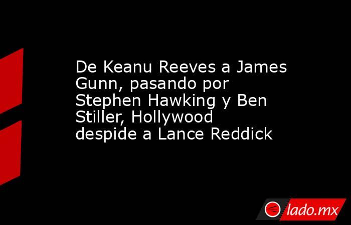 De Keanu Reeves a James Gunn, pasando por Stephen Hawking y Ben Stiller, Hollywood despide a Lance Reddick. Noticias en tiempo real