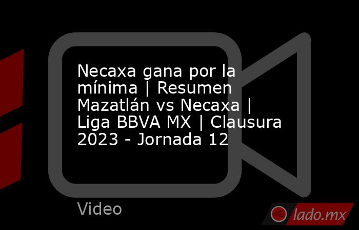 Necaxa gana por la mínima | Resumen Mazatlán vs Necaxa | Liga BBVA MX | Clausura 2023 - Jornada 12. Noticias en tiempo real