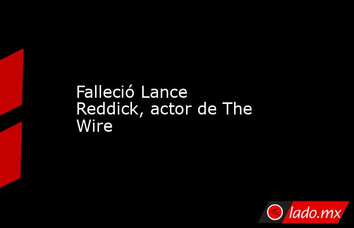 Falleció Lance Reddick, actor de The Wire. Noticias en tiempo real