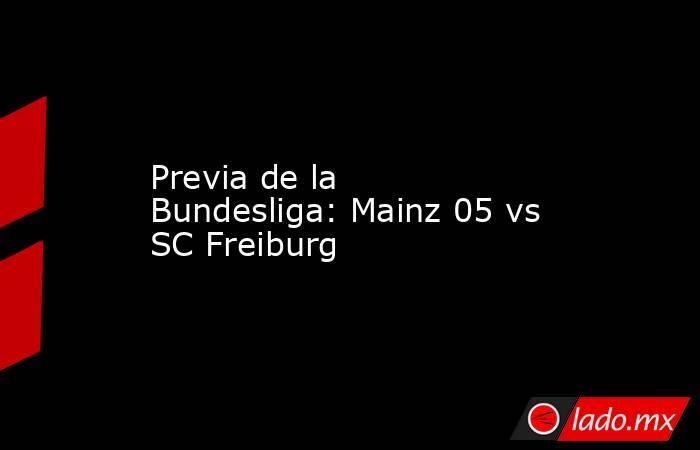 Previa de la Bundesliga: Mainz 05 vs SC Freiburg. Noticias en tiempo real