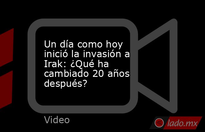 Un día como hoy inició la invasión a Irak: ¿Qué ha cambiado 20 años después?. Noticias en tiempo real