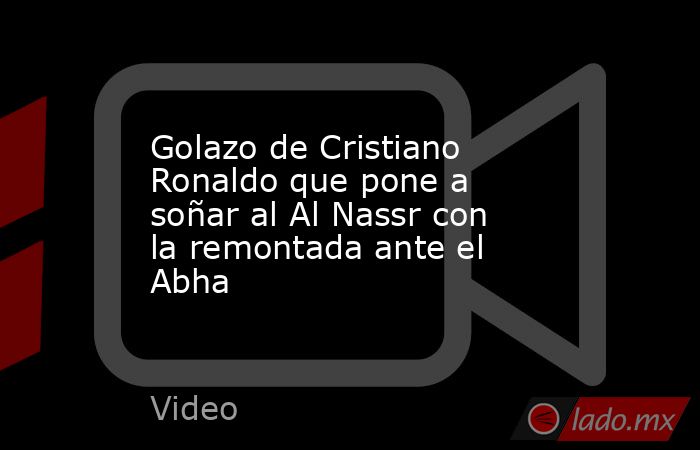Golazo de Cristiano Ronaldo que pone a soñar al Al Nassr con la remontada ante el Abha. Noticias en tiempo real