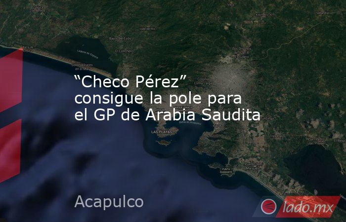 “Checo Pérez” consigue la pole para el GP de Arabia Saudita. Noticias en tiempo real
