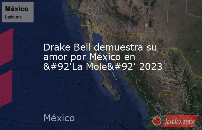 Drake Bell demuestra su amor por México en \'La Mole\' 2023. Noticias en tiempo real