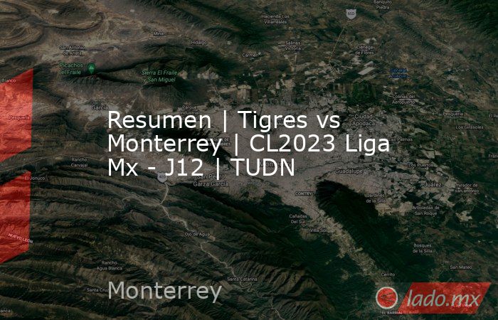 Resumen | Tigres vs Monterrey | CL2023 Liga Mx - J12 | TUDN. Noticias en tiempo real