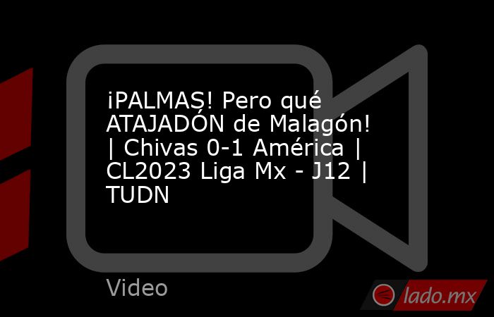 ¡PALMAS! Pero qué ATAJADÓN de Malagón! | Chivas 0-1 América | CL2023 Liga Mx - J12 | TUDN. Noticias en tiempo real