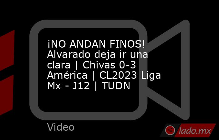 ¡NO ANDAN FINOS! Alvarado deja ir una clara | Chivas 0-3 América | CL2023 Liga Mx - J12 | TUDN. Noticias en tiempo real