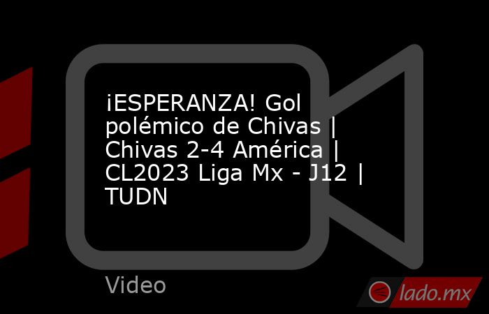 ¡ESPERANZA! Gol polémico de Chivas | Chivas 2-4 América | CL2023 Liga Mx - J12 | TUDN. Noticias en tiempo real