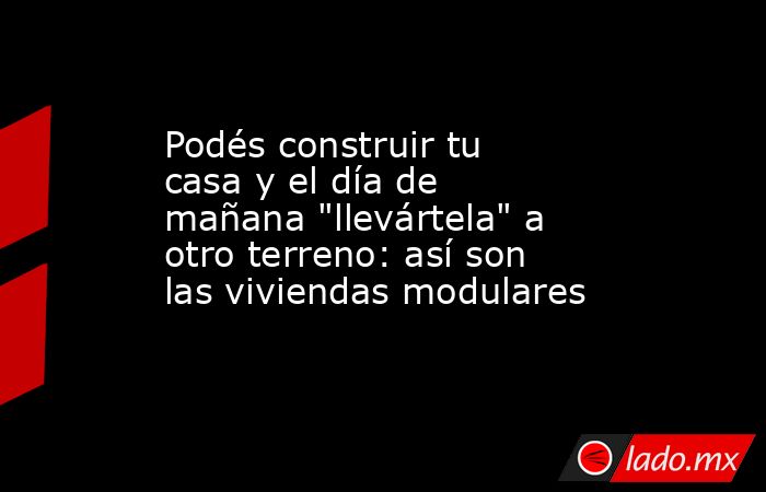 Podés construir tu casa y el día de mañana 