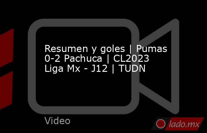 Resumen y goles | Pumas 0-2 Pachuca | CL2023 Liga Mx - J12 | TUDN. Noticias en tiempo real