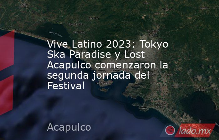 Vive Latino 2023: Tokyo Ska Paradise y Lost Acapulco comenzaron la segunda jornada del Festival. Noticias en tiempo real