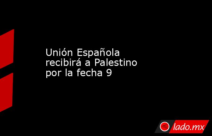 Unión Española recibirá a Palestino por la fecha 9. Noticias en tiempo real