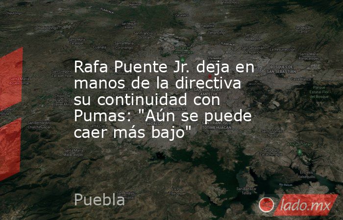 Rafa Puente Jr. deja en manos de la directiva su continuidad con Pumas: 