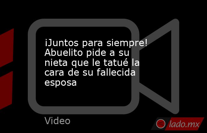 ¡Juntos para siempre! Abuelito pide a su nieta que le tatué la cara de su fallecida esposa. Noticias en tiempo real