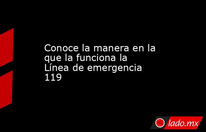 Conoce la manera en la que la funciona la Línea de emergencia 119. Noticias en tiempo real