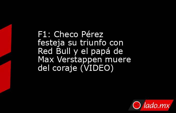 F1: Checo Pérez festeja su triunfo con Red Bull y el papá de Max Verstappen muere del coraje (VIDEO). Noticias en tiempo real