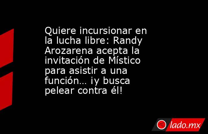 Quiere incursionar en la lucha libre: Randy Arozarena acepta la invitación de Místico para asistir a una función… ¡y busca pelear contra él!. Noticias en tiempo real