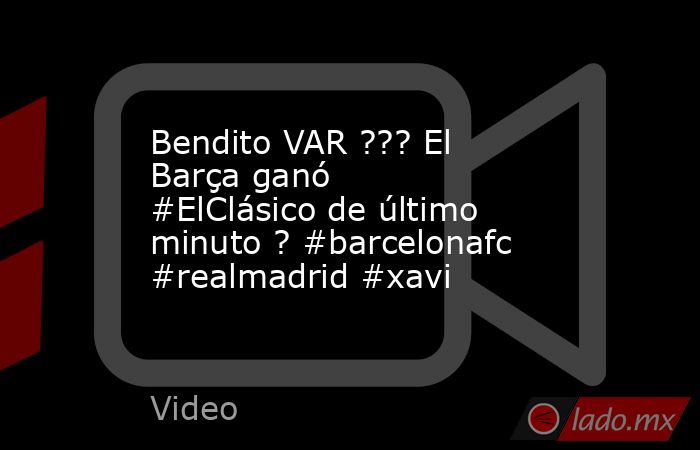 Bendito VAR ??? El Barça ganó #ElClásico de último minuto ? #barcelonafc #realmadrid #xavi. Noticias en tiempo real