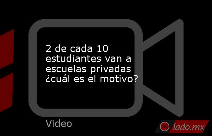 2 de cada 10 estudiantes van a escuelas privadas ¿cuál es el motivo?. Noticias en tiempo real
