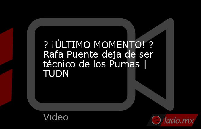 ? ¡ÚLTIMO MOMENTO! ? Rafa Puente deja de ser técnico de los Pumas | TUDN. Noticias en tiempo real
