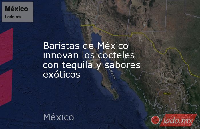 Baristas de México innovan los cocteles con tequila y sabores exóticos. Noticias en tiempo real