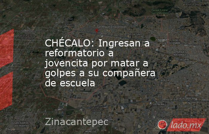 CHÉCALO: Ingresan a reformatorio a jovencita por matar a golpes a su compañera de escuela. Noticias en tiempo real