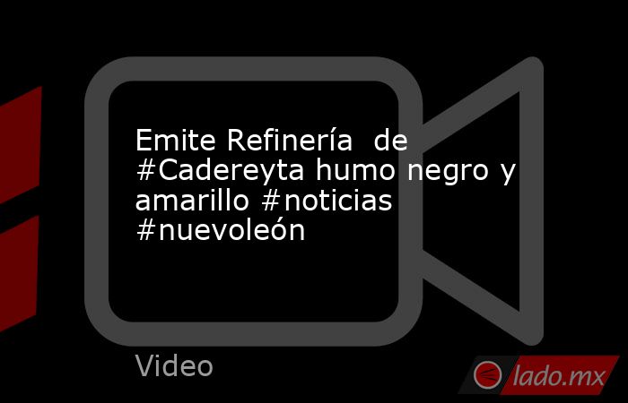 Emite Refinería  de #Cadereyta humo negro y amarillo #noticias #nuevoleón. Noticias en tiempo real