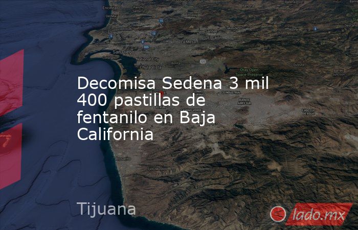 Decomisa Sedena 3 mil 400 pastillas de fentanilo en Baja California. Noticias en tiempo real