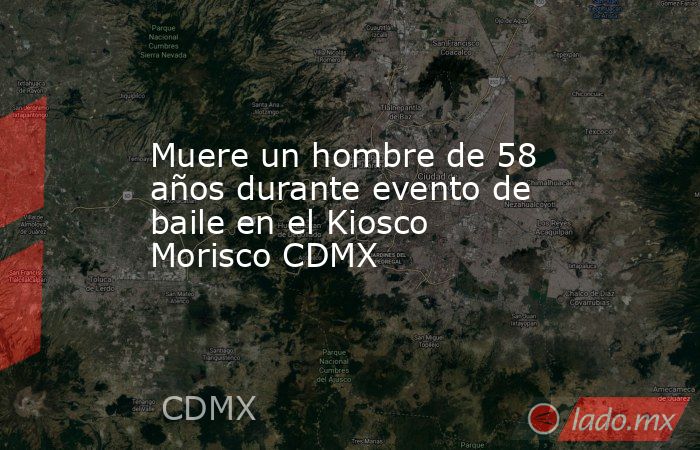 Muere un hombre de 58 años durante evento de baile en el Kiosco Morisco CDMX. Noticias en tiempo real