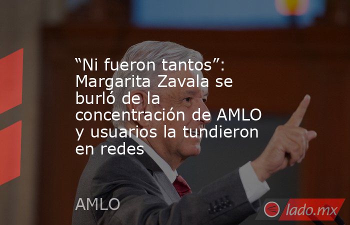“Ni fueron tantos”: Margarita Zavala se burló de la concentración de AMLO y usuarios la tundieron en redes. Noticias en tiempo real