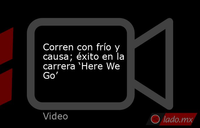 Corren con frío y causa; éxito en la carrera ‘Here We Go’. Noticias en tiempo real