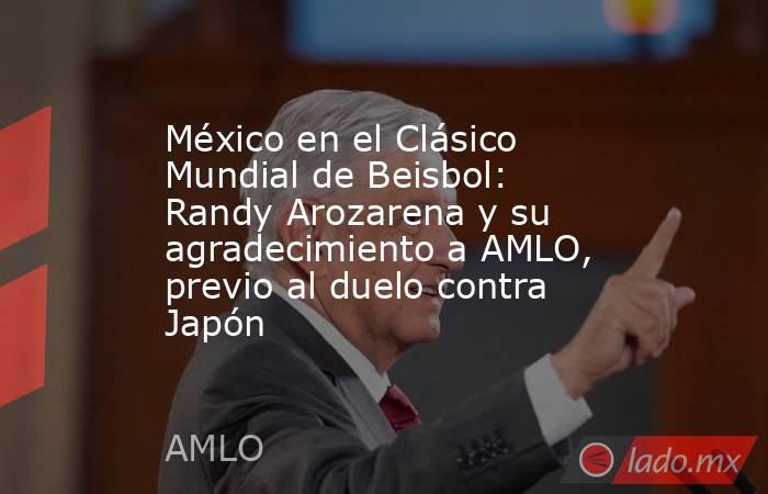 México en el Clásico Mundial de Beisbol: Randy Arozarena y su agradecimiento a AMLO, previo al duelo contra Japón. Noticias en tiempo real