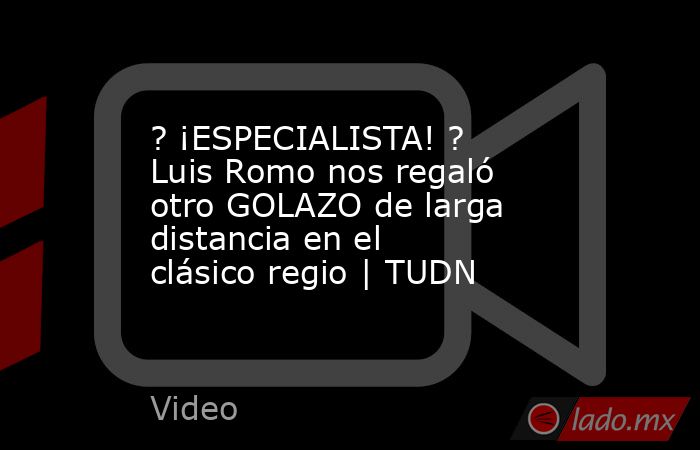 ? ¡ESPECIALISTA! ? Luis Romo nos regaló otro GOLAZO de larga distancia en el clásico regio | TUDN. Noticias en tiempo real