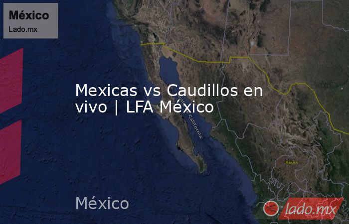 Mexicas vs Caudillos en vivo | LFA México. Noticias en tiempo real