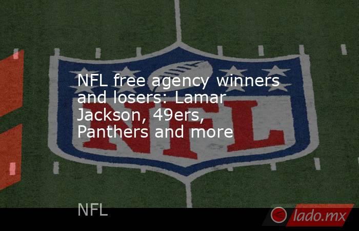NFL free agency winners and losers: Lamar Jackson, 49ers, Panthers and more. Noticias en tiempo real