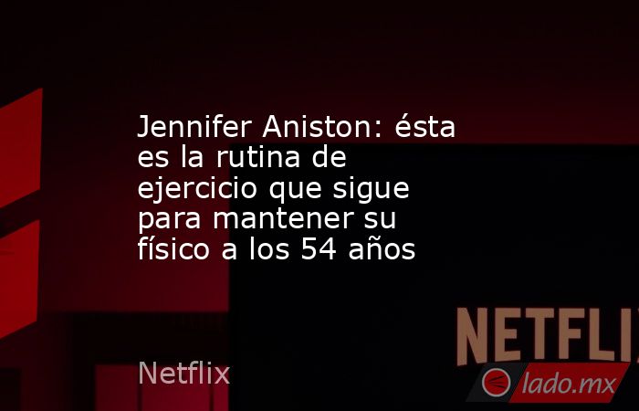 Jennifer Aniston: ésta es la rutina de ejercicio que sigue para mantener su físico a los 54 años. Noticias en tiempo real