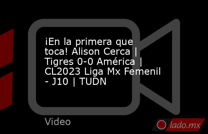 ¡En la primera que toca! Alison Cerca | Tigres 0-0 América | CL2023 Liga Mx Femenil - J10 | TUDN. Noticias en tiempo real