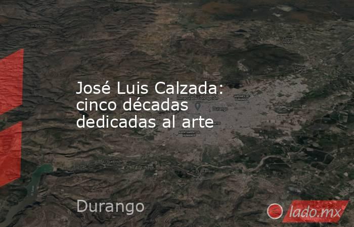 José Luis Calzada: cinco décadas dedicadas al arte. Noticias en tiempo real