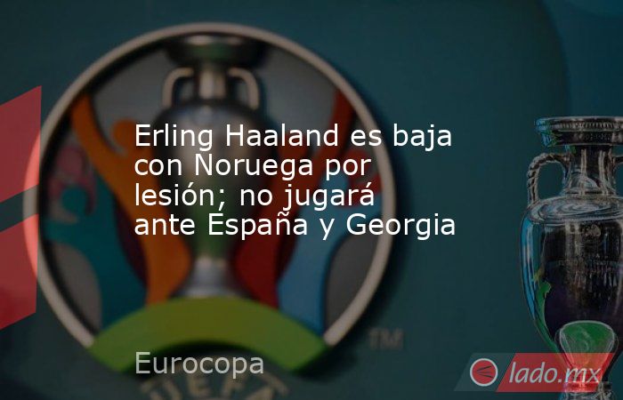 Erling Haaland es baja con Noruega por lesión; no jugará ante España y Georgia. Noticias en tiempo real