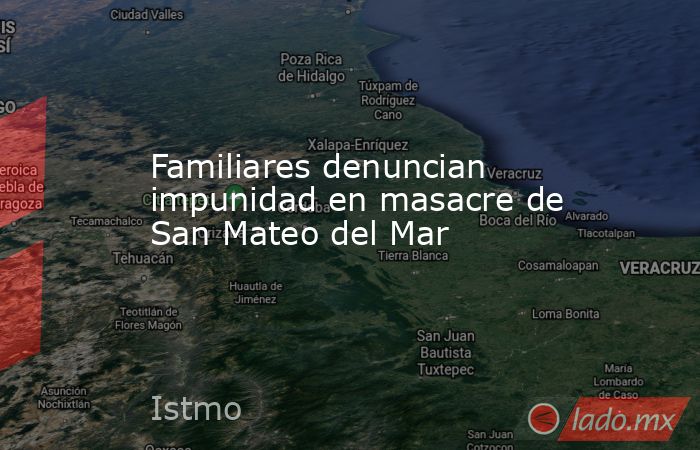Familiares denuncian impunidad en masacre de San Mateo del Mar. Noticias en tiempo real