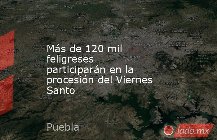 Más de 120 mil feligreses participarán en la procesión del Viernes Santo. Noticias en tiempo real
