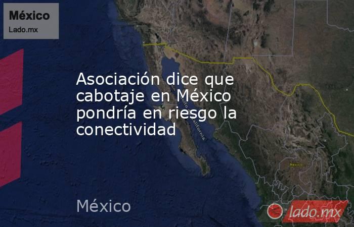 Asociación dice que cabotaje en México pondría en riesgo la conectividad. Noticias en tiempo real