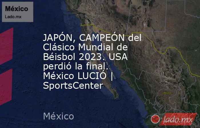JAPÓN, CAMPEÓN del Clásico Mundial de Béisbol 2023. USA perdió la final. México LUCIÓ | SportsCenter. Noticias en tiempo real