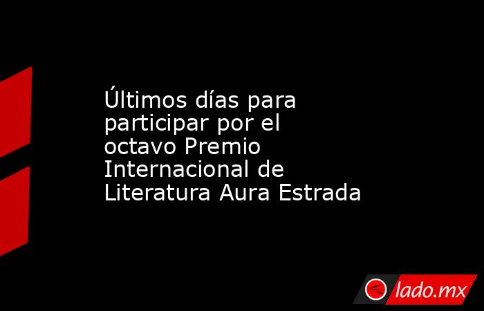 Últimos días para participar por el octavo Premio Internacional de Literatura Aura Estrada. Noticias en tiempo real