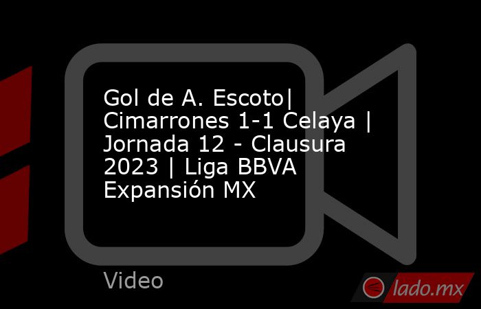 Gol de A. Escoto| Cimarrones 1-1 Celaya | Jornada 12 - Clausura 2023 | Liga BBVA Expansión MX. Noticias en tiempo real