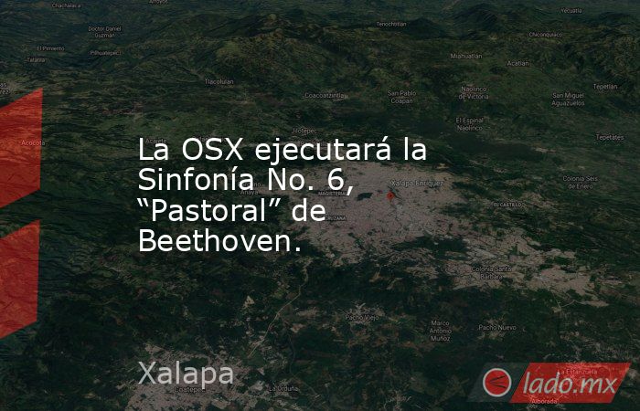 La OSX ejecutará la Sinfonía No. 6, “Pastoral” de Beethoven.. Noticias en tiempo real