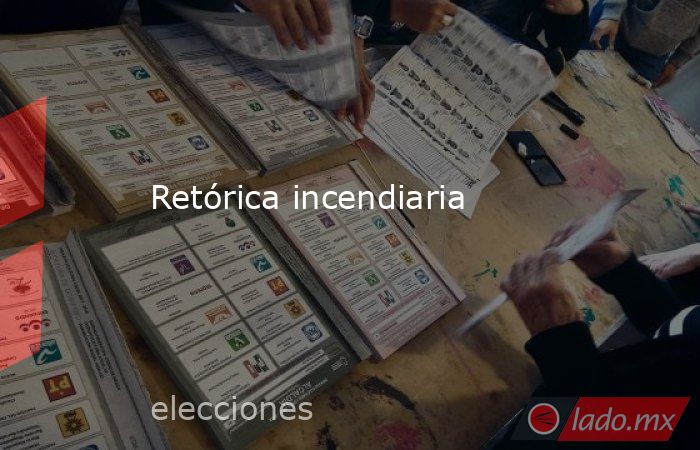 Retórica incendiaria. Noticias en tiempo real