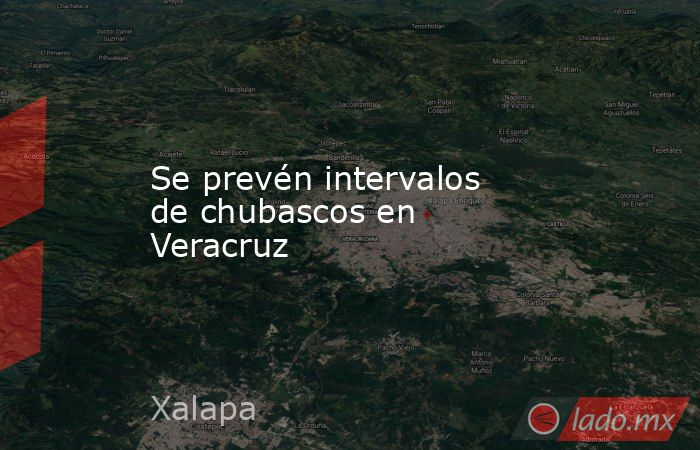 Se prevén intervalos de chubascos en Veracruz. Noticias en tiempo real