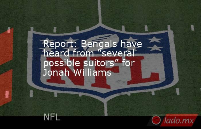Report: Bengals have heard from “several possible suitors” for Jonah Williams. Noticias en tiempo real